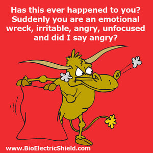 Why are you suddenly an emotional wreck, irritable, angry, unfocused and did I say angry?